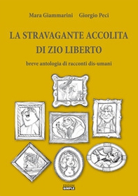 La stravagante accolita di zio Liberto: Breve antologia di racconti dis-umani - Librerie.coop