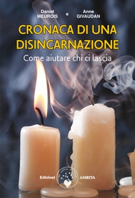Cronaca di una disincarnazione. Come aiutare chi ci lascia - Librerie.coop Cronaca di una disincarnazione. Come aiutare chi ci lascia - Librerie.coop