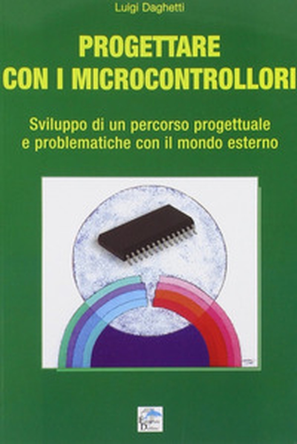 Progettare con i microcontrollori. Sviluppo di un percorso pregettuale e problematiche con il mondo esterno - Librerie.coop Progettare con i microcontrollori. Sviluppo di un percorso pregettuale e problematiche con il mondo esterno - Librerie.coop
