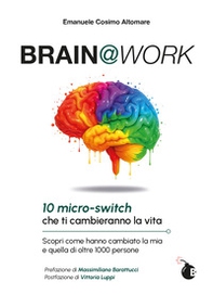 Brain@work. 10 micro-switch che ti cambieranno la vita. Scopri come hanno cambiato la mia e quella di oltre 1000 persone - Librerie.coop Brain@work. 10 micro-switch che ti cambieranno la vita. Scopri come hanno cambiato la mia e quella di oltre 1000 persone - Librerie.coop