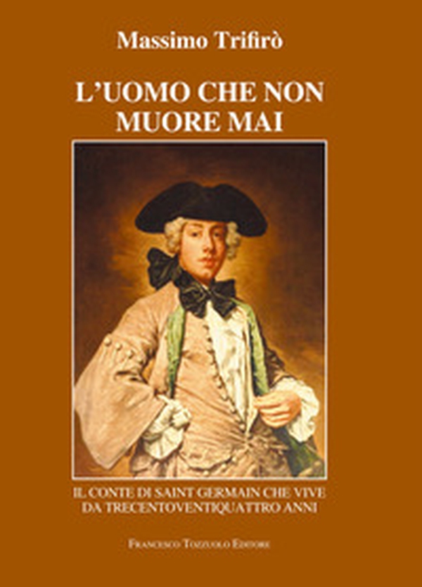 L'uomo che non muore mai. Il conte di Saint-Germain che vive da trecentoventiquattro anni - Librerie.coop L'uomo che non muore mai. Il conte di Saint-Germain che vive da trecentoventiquattro anni - Librerie.coop