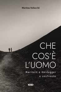 Che cos'è l'uomo. Maritain e Heidegger a confronto - Librerie.coop