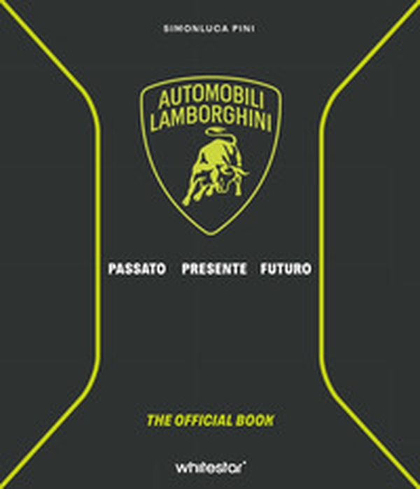 Automobili Lamborghini. Passato. Presente. Futuro - Librerie.coop