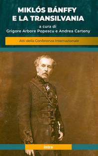Miklós Bánffy e la Transilvania. Atti della conferenza internazionale - Librerie.coop