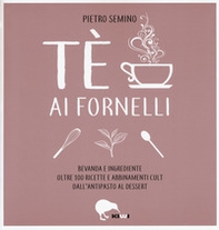 Tè ai fornelli. Bevanda e ingrediente oltre 100 ricette e abbinamenti cult dall'antipasto al dessert - Librerie.coop Tè ai fornelli. Bevanda e ingrediente oltre 100 ricette e abbinamenti cult dall'antipasto al dessert - Librerie.coop
