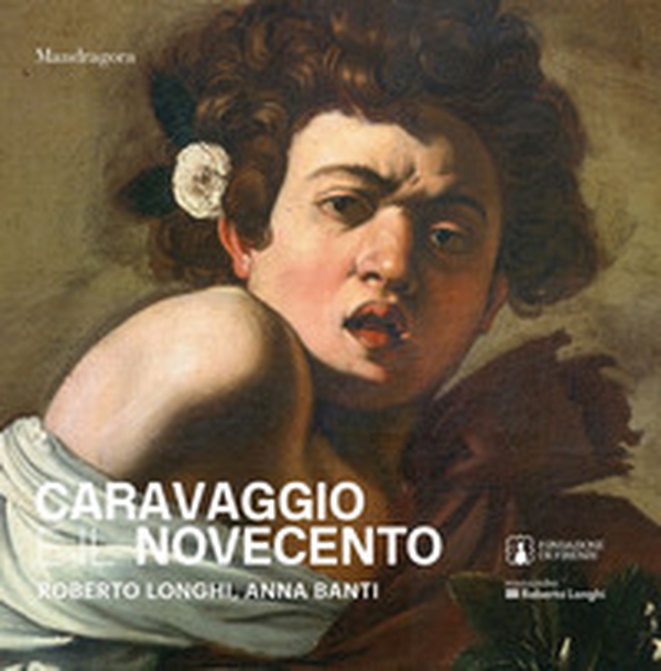 Caravaggio e il Novecento. Roberto Longhi, Anna Banti - Librerie.coop Caravaggio e il Novecento. Roberto Longhi, Anna Banti - Librerie.coop