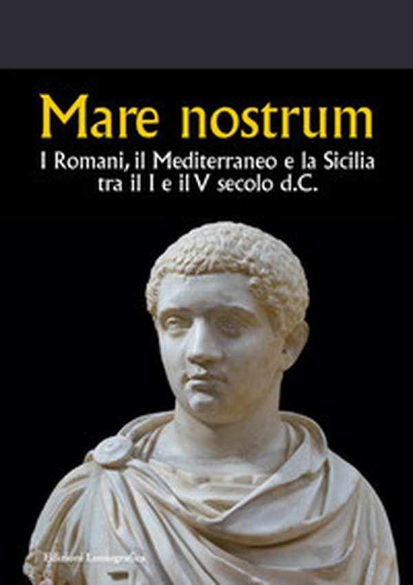 Mare nostrum. I Romani, il Mediterraneo e la Sicilia tra il I e il V secolo d.C. - Librerie.coop Mare nostrum. I Romani, il Mediterraneo e la Sicilia tra il I e il V secolo d.C. - Librerie.coop