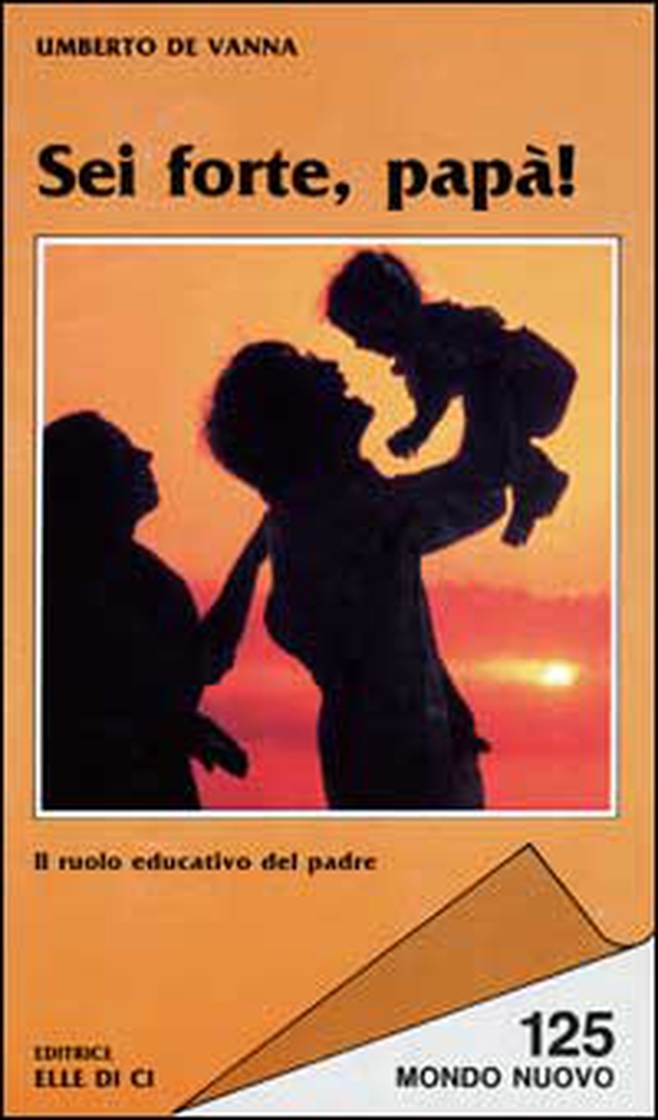 Sei forte, papà! Il ruolo educativo del padre - Librerie.coop Sei forte, papà! Il ruolo educativo del padre - Librerie.coop