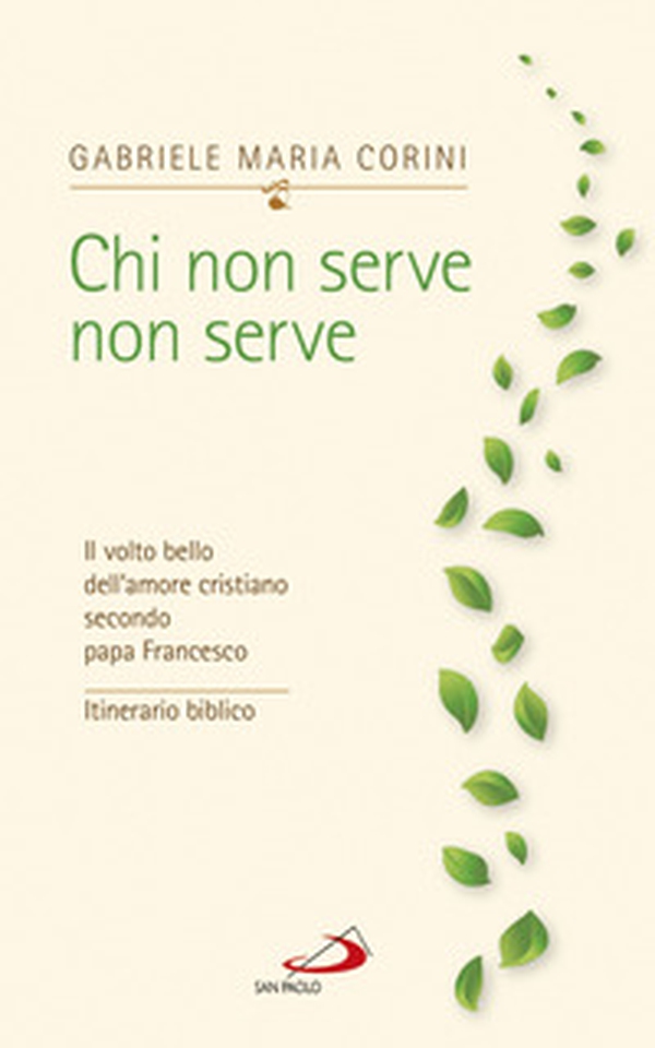 Chi non serve, non serve. Il volto bello dell'amore cristiano secondo papa Francesco. Itinerario biblico - Librerie.coop Chi non serve, non serve. Il volto bello dell'amore cristiano secondo papa Francesco. Itinerario biblico - Librerie.coop