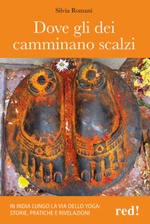 Dove gli dei camminano scalzi. In India lungo la via dello yoga: storie, pratiche e rivelazioni - Librerie.coop