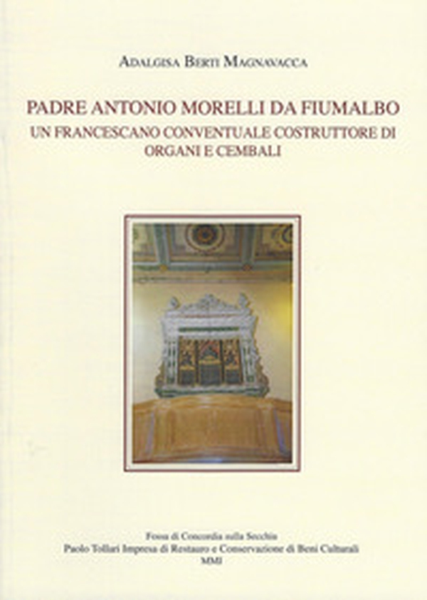 Padre Antonio Morelli da Fiumalbo. Un francescano conventuale costruttore di organi e cembali - Librerie.coop Padre Antonio Morelli da Fiumalbo. Un francescano conventuale costruttore di organi e cembali - Librerie.coop