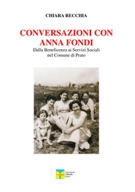 Conversazioni con Anna Fondi. Dalla beneficenza ai servizi sociali nel comune di Prato - Librerie.coop