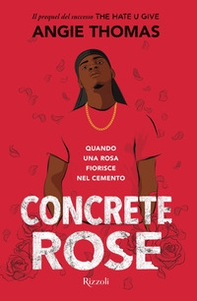Concrete rose. Quando una rosa fiorisce nel cemento - Librerie.coop
