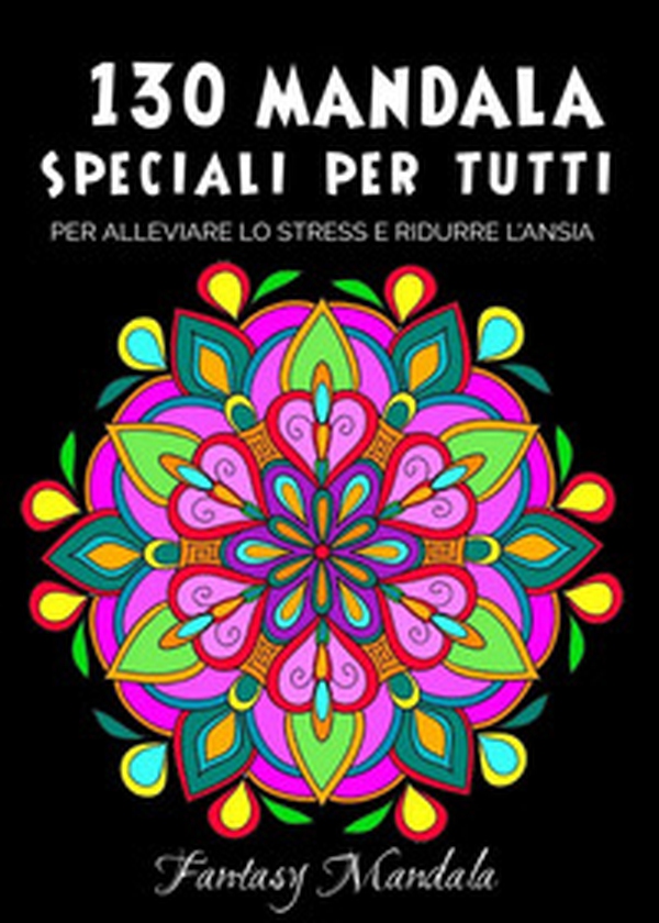 130 Mandala speciali per tutti: mandala da colorare per adulti e bambini per promuovere la creatività, alleviare lo stress e ridurre l'ansia - Librerie.coop 130 Mandala speciali per tutti: mandala da colorare per adulti e bambini per promuovere la creatività, alleviare lo stress e ridurre l'ansia - Librerie.coop