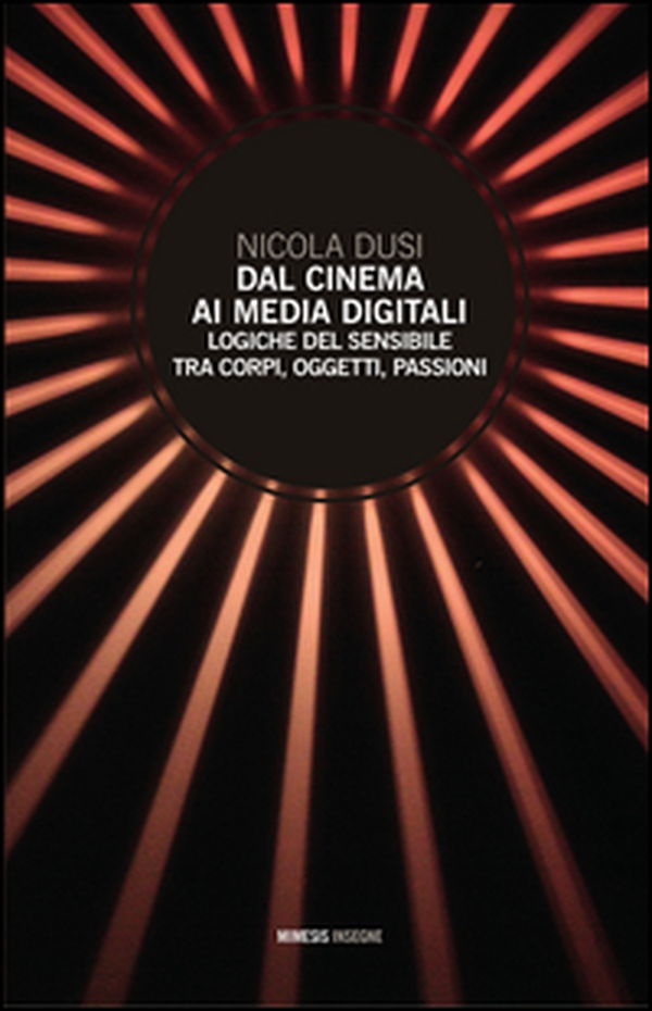 Dal cinema ai media digitali. Logiche del sensibile tra corpi, oggetti, passioni - Librerie.coop Dal cinema ai media digitali. Logiche del sensibile tra corpi, oggetti, passioni - Librerie.coop