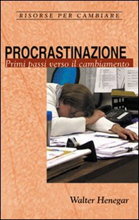 Procrastinazione. Primi passi verso il cambiamento - Librerie.coop Procrastinazione. Primi passi verso il cambiamento - Librerie.coop