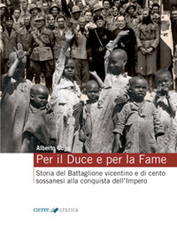 Per il Duce e per la fame. Storia del Battaglione vicentino e dei cento sossanesi alla conquista dell'Impero - Librerie.coop Per il Duce e per la fame. Storia del Battaglione vicentino e dei cento sossanesi alla conquista dell'Impero - Librerie.coop