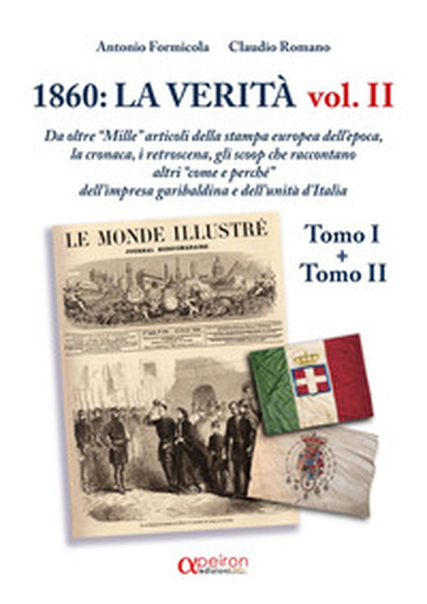 1860: la verità. Da oltre «Mille» articoli della stampa europea dell'epoca, la cronaca, i retroscena, gli scoop che raccontano altri «come e perchè» dell'impresa garibaldina e dell'Unità d'Italia - Vol. 2 - Librerie.coop