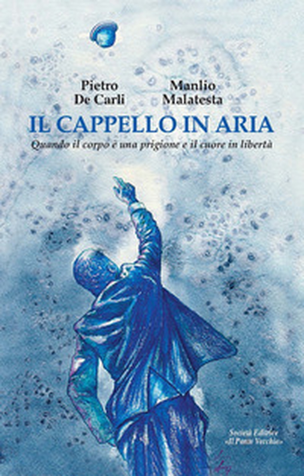 Il cappello in aria. Quando il corpo è una prigione e il cuore in libertà - Librerie.coop Il cappello in aria. Quando il corpo è una prigione e il cuore in libertà - Librerie.coop