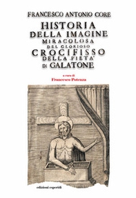 Historia della immagine miracolosa del glorioso Crocifisso della Pietà. Riverito nella terra di Galatena, e delle cose meravigliose operate da Dio per mezo della detta Santissima Immagine - Librerie.coop