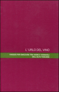L'urlo del vino. Viaggio per emozioni tra vigne e vignaioli dell'alta Toscana - Librerie.coop