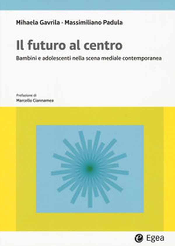 Il futuro al centro. Bambini e adolescenti nella scena mediale contemporanea - Librerie.coop Il futuro al centro. Bambini e adolescenti nella scena mediale contemporanea - Librerie.coop