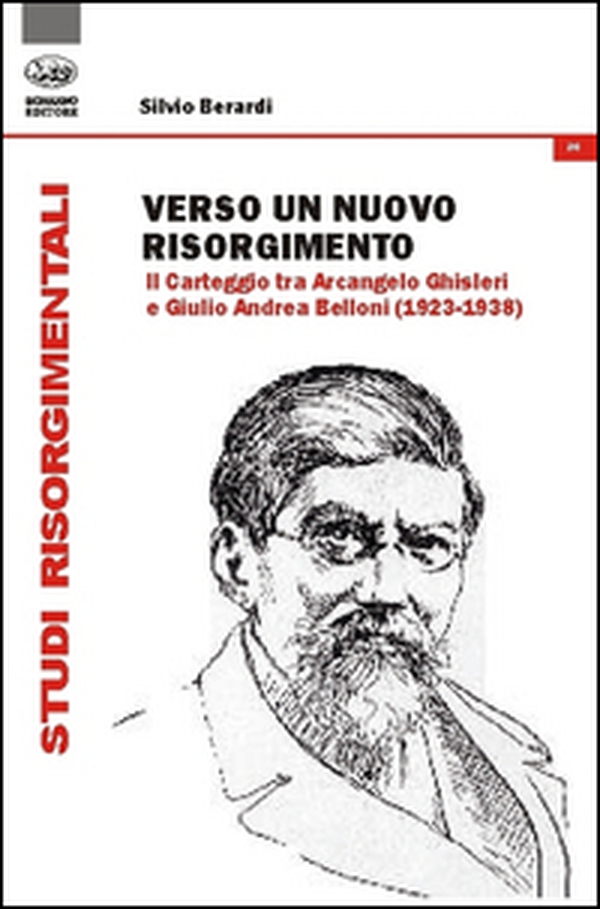 Verso un nuovo Risorgimento. Il carteggio tra Arcangelo Ghisleri e Giulio Andrea Belloni (1923-1938) - Librerie.coop Verso un nuovo Risorgimento. Il carteggio tra Arcangelo Ghisleri e Giulio Andrea Belloni (1923-1938) - Librerie.coop