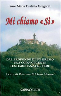 Mi chiamo «Si». Dal profondo di un eremo una coinvolgente testimonianza di fede - Librerie.coop