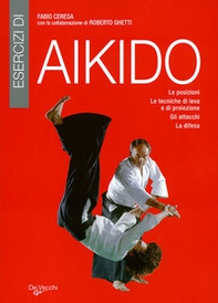 Esercizi di aikido. Le posizioni. Le tecniche di leva e di proiezione. Gli attacchi. La difesa - Librerie.coop
