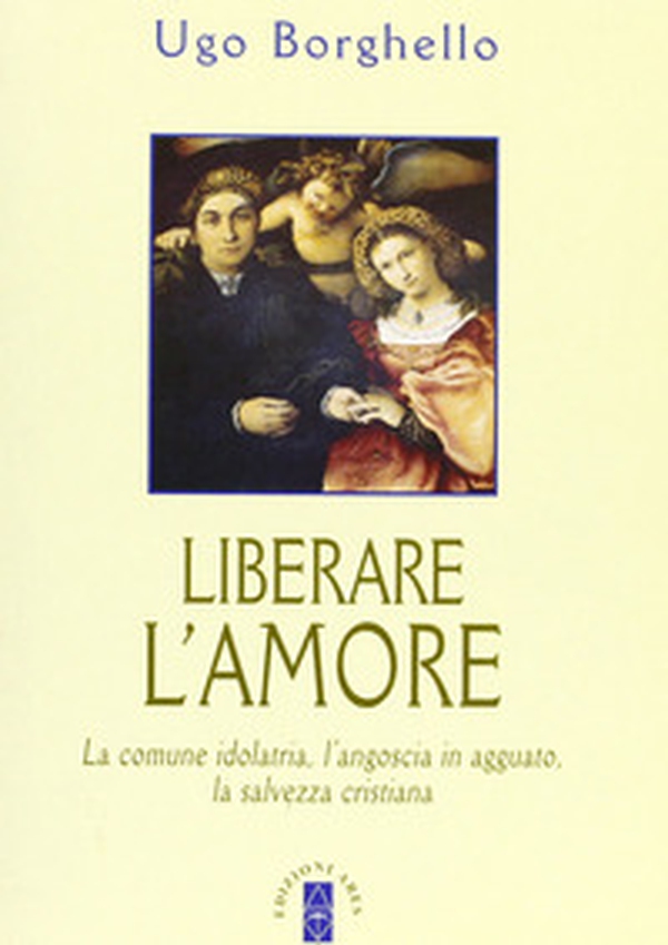 Liberare l'amore. La comune idolatria, l'angoscia in agguato, la salvezza cristiana - Librerie.coop Liberare l'amore. La comune idolatria, l'angoscia in agguato, la salvezza cristiana - Librerie.coop