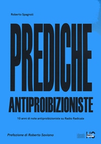Prediche antiproibizioniste. 10 anni di note antiproibizioniste su Radio Radicale - Librerie.coop