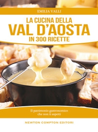 La cucina della Val d'Aosta in 300 ricette - Librerie.coop