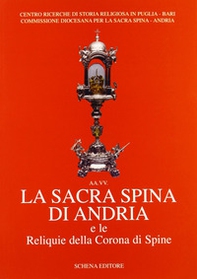 La sacra spina di Andria e le reliquie della corona di spine - Librerie.coop