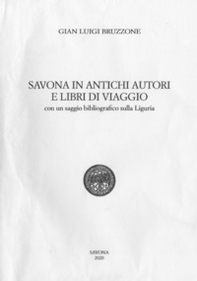 Savona in antichi autori e libri di viaggio. Con un saggio bibliografico sulla Liguria - Librerie.coop