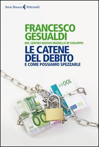 Le catene del debito. E come possiamo spezzarle - Librerie.coop Le catene del debito. E come possiamo spezzarle - Librerie.coop