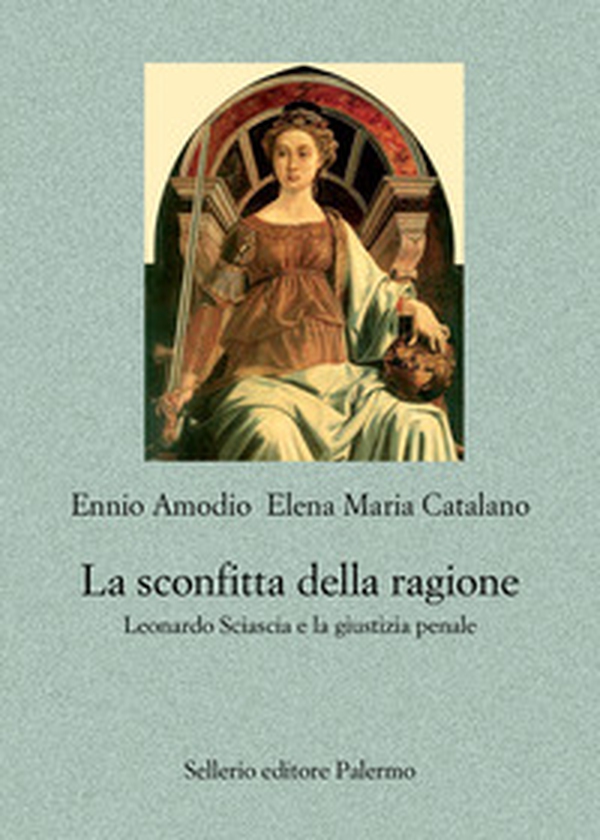 La sconfitta della ragione. Leonardo Sciascia e la giustizia penale - Librerie.coop La sconfitta della ragione. Leonardo Sciascia e la giustizia penale - Librerie.coop
