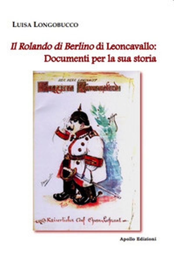 Il Rolando di Berlino di Leoncavallo: documenti per la sua storia - Librerie.coop Il Rolando di Berlino di Leoncavallo: documenti per la sua storia - Librerie.coop