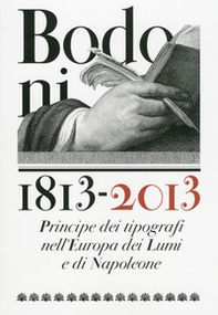 Bodoni 1813-2013. Principe dei tipografi nell'Europa dei Lumi e di Napoleone - Librerie.coop