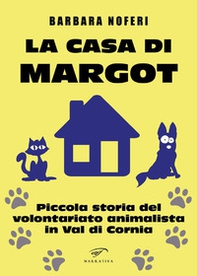 La casa di Margot. Piccola storia del volontariato animalista in Val di Cornia - Librerie.coop
