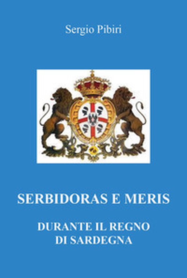 Serbidoras e meris durante il Regno di Sardegna - Librerie.coop Serbidoras e meris durante il Regno di Sardegna - Librerie.coop