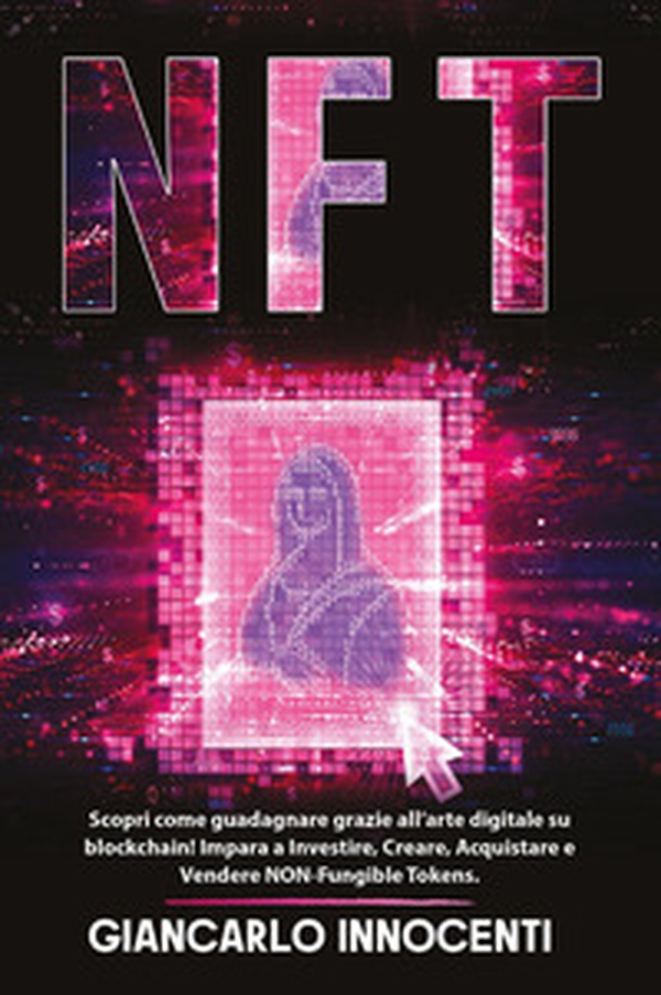 NFT. Scopri come guadagnare grazie all'arte digitale su blockchain! Impara a investire, creare, acquistare e vendere NON-Fungible Tokens - Librerie.coop NFT. Scopri come guadagnare grazie all'arte digitale su blockchain! Impara a investire, creare, acquistare e vendere NON-Fungible Tokens - Librerie.coop