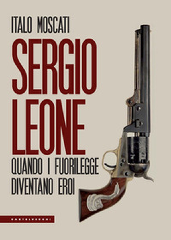 Sergio Leone. Quando i fuorilegge diventano eroi - Librerie.coop Sergio Leone. Quando i fuorilegge diventano eroi - Librerie.coop