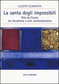 La santa degli impossibili. Rita da Cascia tra devozione e arte contemporanea - Librerie.coop