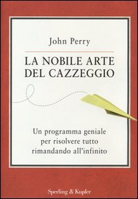 La nobile arte del cazzeggio. Un programma geniale per risolvere tutto rimandando all'infinito - Librerie.coop