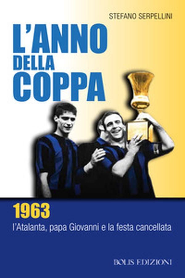 L'anno della coppa. 1963. L'Atalanta, papa Giovanni e la festa cancellata - Librerie.coop L'anno della coppa. 1963. L'Atalanta, papa Giovanni e la festa cancellata - Librerie.coop
