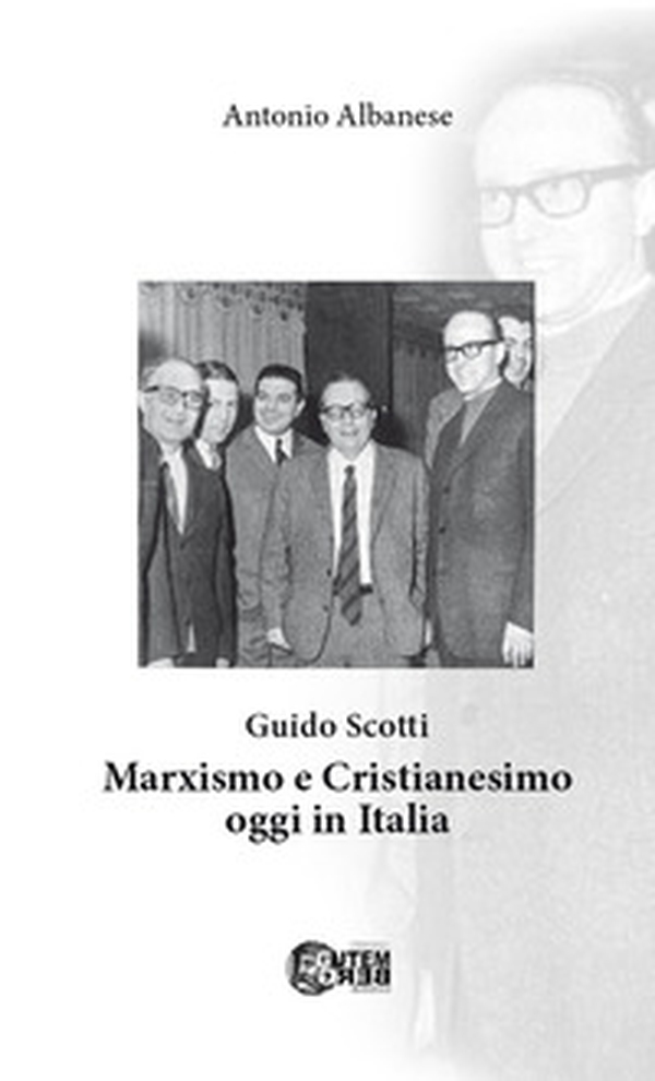 Guido Scotti. Marxismo e cristianesimo oggi in Italia - Librerie.coop