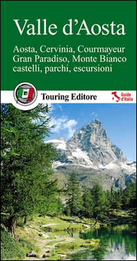 Valle d'Aosta. Aosta, Cervinia, Courmayeur, Gran Paradiso, Monte Bianco, castelli, parchi, escursioni - Librerie.coop