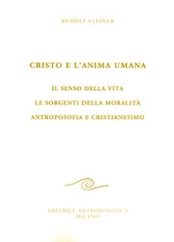 Cristo e l'anima umana. Il senso della vita. Le sorgenti della moralità. Antroposofia e cristianesimo - Librerie.coop Cristo e l'anima umana. Il senso della vita. Le sorgenti della moralità. Antroposofia e cristianesimo - Librerie.coop