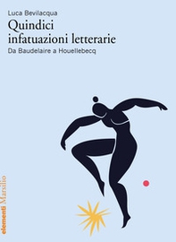 Quindici infatuazioni letterarie. Da Baudelaire a Houellebecq - Librerie.coop
