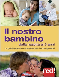Il nostro bambino dalla nascita ai 3 anni. La guida pratica e completa per i nuovi genitori - Librerie.coop Il nostro bambino dalla nascita ai 3 anni. La guida pratica e completa per i nuovi genitori - Librerie.coop